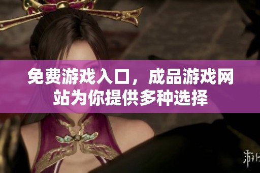 免费游戏入口，成品游戏网站为你提供多种选择