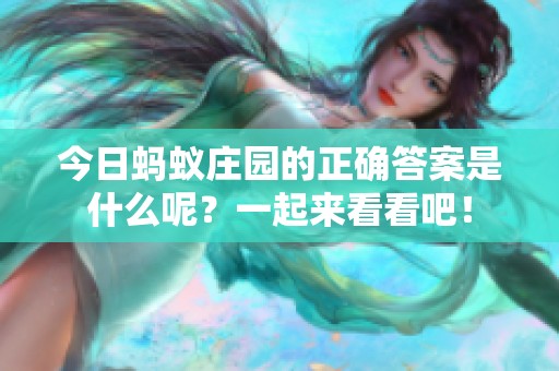 今日蚂蚁庄园的正确答案是什么呢？一起来看看吧！