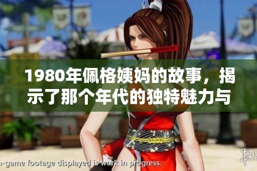 1980年佩格姨妈的故事，揭示了那个年代的独特魅力与挑战