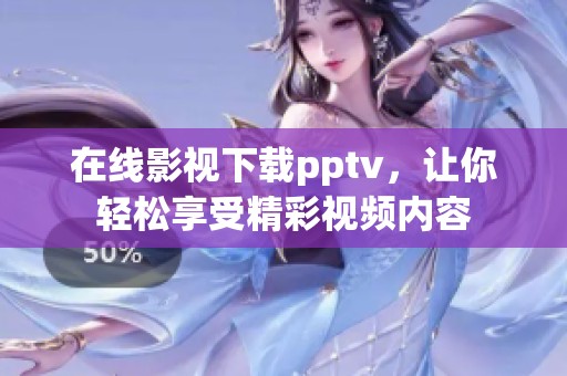 在线影视下载pptv，让你轻松享受精彩视频内容