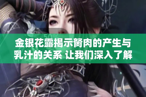 金银花露揭示胬肉的产生与乳汁的关系 让我们深入了解这一话题