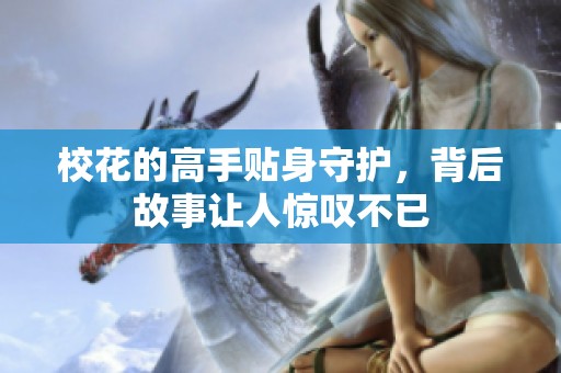 校花的高手贴身守护，背后故事让人惊叹不已
