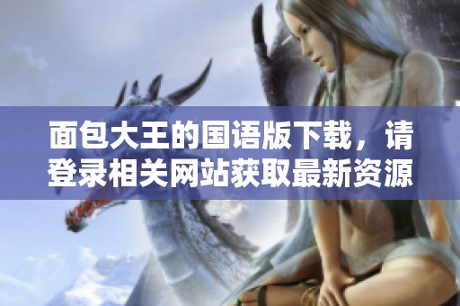 面包大王的国语版下载，请登录相关网站获取最新资源信息