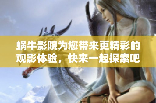 蜗牛影院为您带来更精彩的观影体验，快来一起探索吧！
