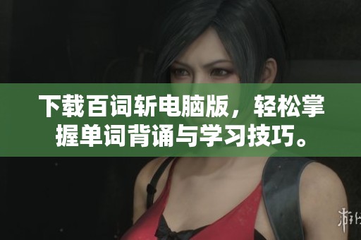 下载百词斩电脑版，轻松掌握单词背诵与学习技巧。