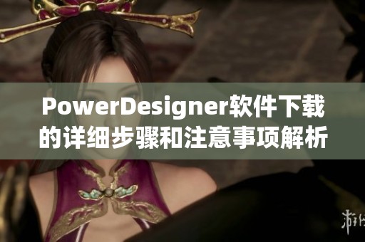 PowerDesigner软件下载的详细步骤和注意事项解析