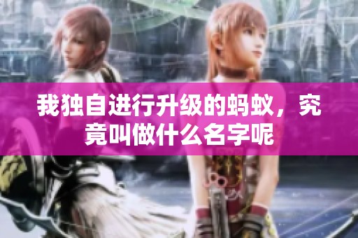 我独自进行升级的蚂蚁，究竟叫做什么名字呢