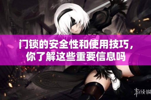 门锁的安全性和使用技巧，你了解这些重要信息吗