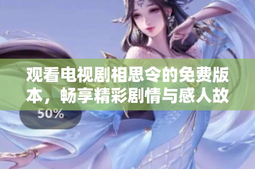 观看电视剧相思令的免费版本，畅享精彩剧情与感人故事