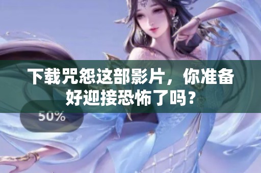 下载咒怨这部影片，你准备好迎接恐怖了吗？