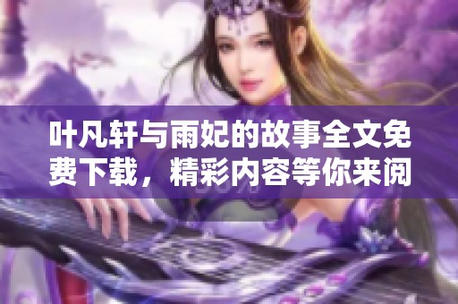 叶凡轩与雨妃的故事全文免费下载，精彩内容等你来阅读！