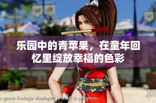 乐园中的青苹果，在童年回忆里绽放幸福的色彩