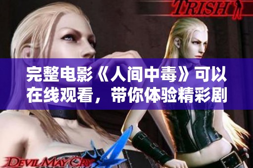 完整电影《人间中毒》可以在线观看，带你体验精彩剧情和深刻主题