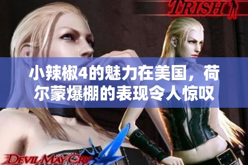 小辣椒4的魅力在美国，荷尔蒙爆棚的表现令人惊叹