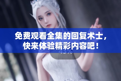 免费观看全集的回复术士，快来体验精彩内容吧！