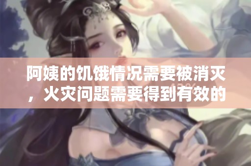 阿姨的饥饿情况需要被消灭，火灾问题需要得到有效的处理