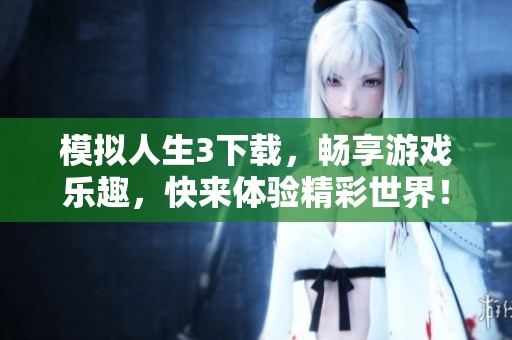 模拟人生3下载，畅享游戏乐趣，快来体验精彩世界！