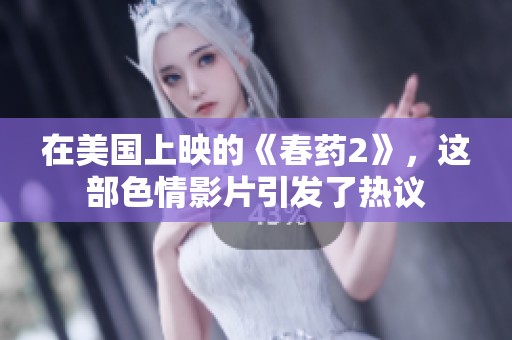 在美国上映的《春药2》，这部**影片引发了热议