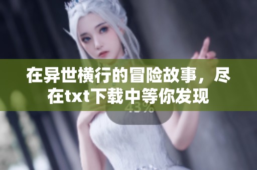 在异世横行的冒险故事，尽在txt下载中等你发现