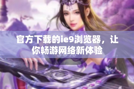 官方下载的ie9浏览器，让你畅游网络新体验