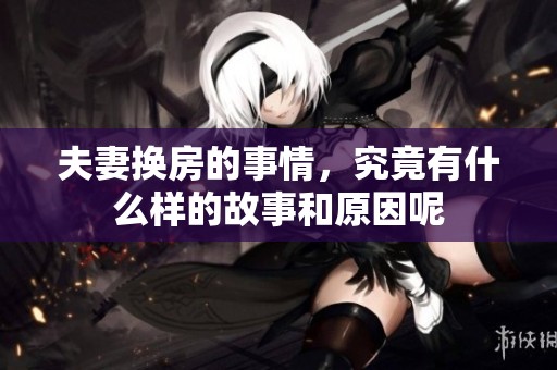 夫妻换房的事情，究竟有什么样的故事和原因呢