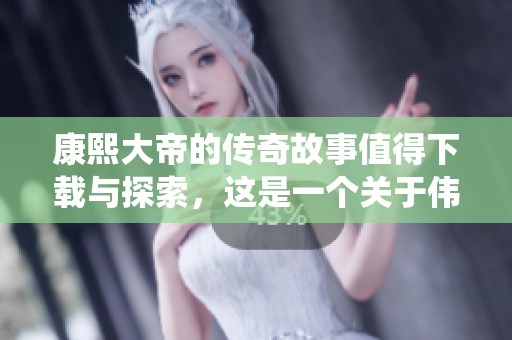 康熙大帝的传奇故事值得下载与探索，这是一个关于伟大统治者的历史。