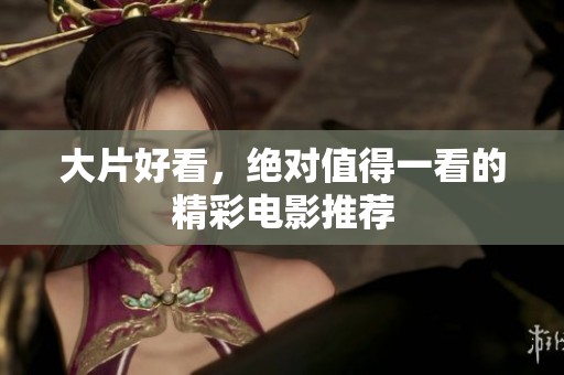 大片好看，绝对值得一看的精彩电影推荐