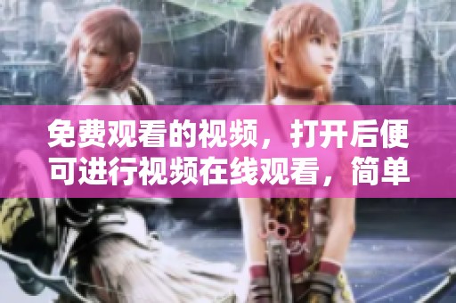 免费观看的视频，打开后便可进行视频在线观看，简单方便！