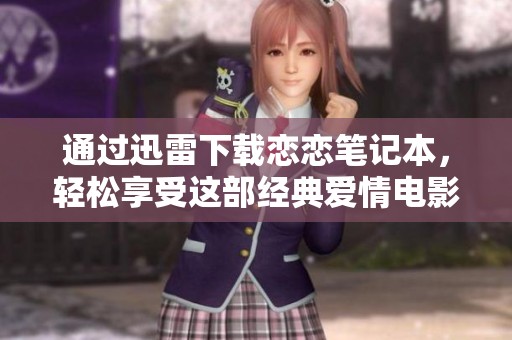 通过迅雷下载恋恋笔记本，轻松享受这部经典爱情电影