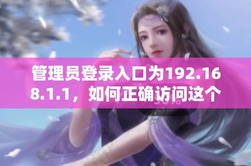 管理员登录入口为192.168.1.1，如何正确访问这个地址