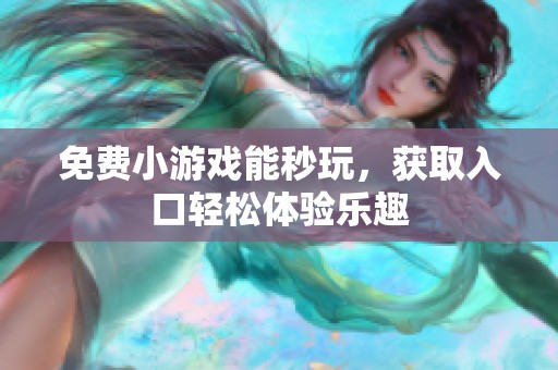 免费小游戏能秒玩，获取入口轻松体验乐趣