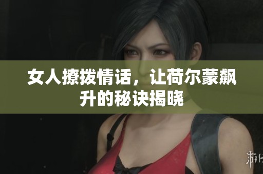 女人撩拨情话，让荷尔蒙飙升的秘诀揭晓