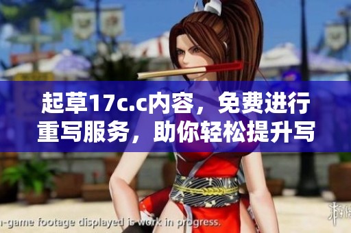 起草17c.c内容，免费进行重写服务，助你轻松提升写作质量