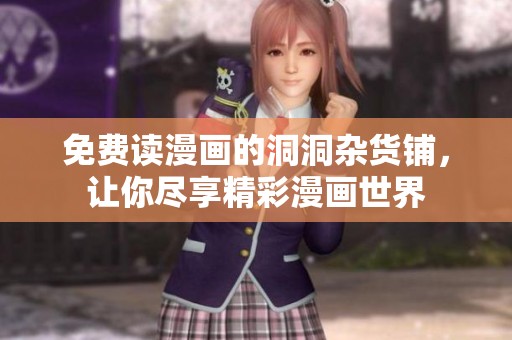 免费读漫画的洞洞杂货铺，让你尽享精彩漫画世界