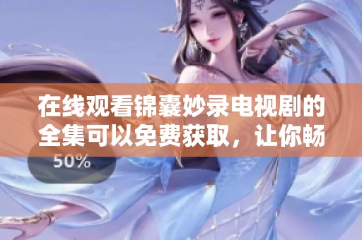 在线观看锦囊妙录电视剧的全集可以免费获取，让你畅享精彩剧情与演技。