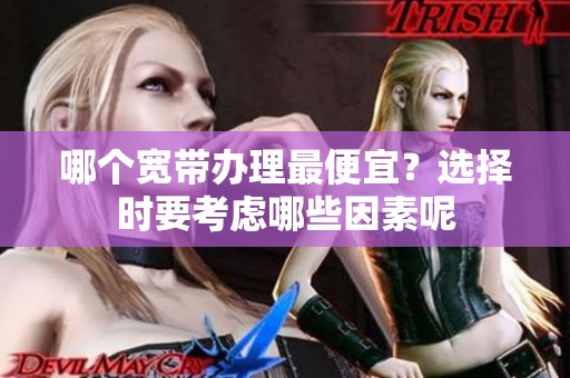 哪个宽带办理最便宜？选择时要考虑哪些因素呢