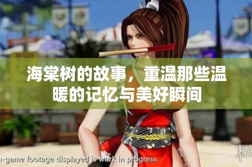 海棠树的故事，重温那些温暖的记忆与美好瞬间
