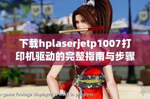 下载hplaserjetp1007打印机驱动的完整指南与步骤说明