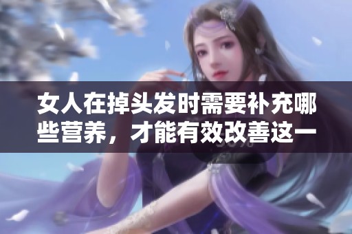 女人在掉头发时需要补充哪些营养，才能有效改善这一问题呢