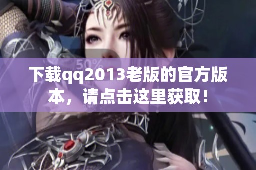 下载qq2013老版的官方版本，请点击这里获取！