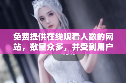 免费提供在线观看人数的网站，数量众多，并受到用户青睐