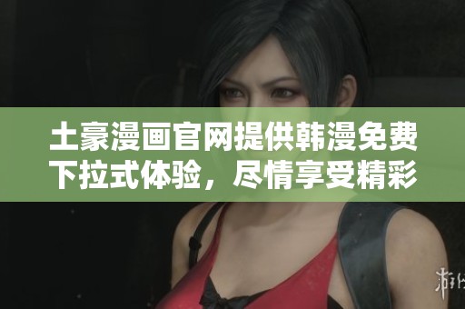 土豪漫画官网提供韩漫免费下拉式体验，尽情享受精彩漫画内容