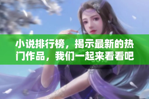 小说排行榜，揭示最新的热门作品，我们一起来看看吧！