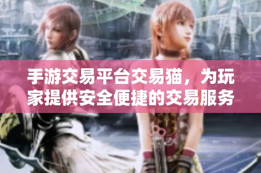 手游交易平台交易猫，为玩家提供安全便捷的交易服务