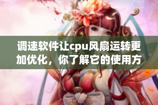 调速软件让cpu风扇运转更加优化，你了解它的使用方法吗