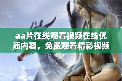 a**在线观看视频在线优质内容，免费观看精彩视频在线播放享受丰富选择