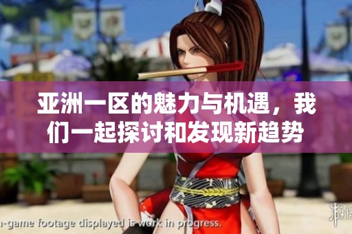 亚洲一区的魅力与机遇，我们一起探讨和发现新趋势