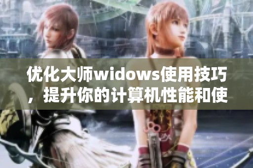 优化大师widows使用技巧，提升你的计算机性能和使用体验