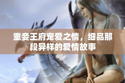 重妾王府宠爱之情，细品那段异样的爱情故事