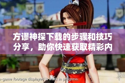 方谬神探下载的步骤和技巧分享，助你快速获取精彩内容